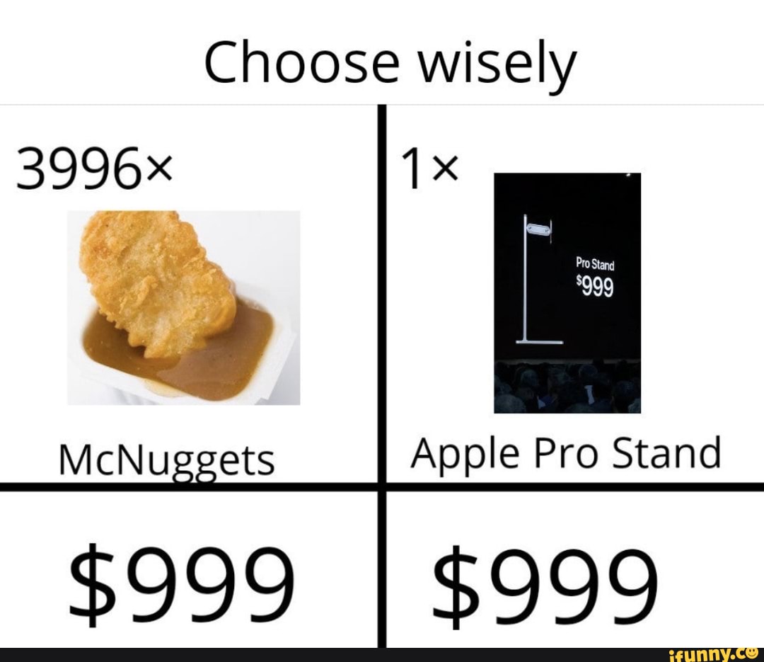 Choose wisely
McNuggets Apple Pro Stand
$999
I
$999