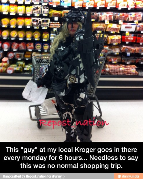 This "guy" at my local Kroger goes in there
every monday for 6 hours... Needless to say
this was no normal shopping trip. - This "guy" at my local Kroger goes in there every monday for 6 hours... Needless to say this was no normal shopping trip.