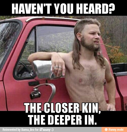 HAVEN'T YOU HEARD?
THE CLOSERIKIN
THE DEEPER IN.