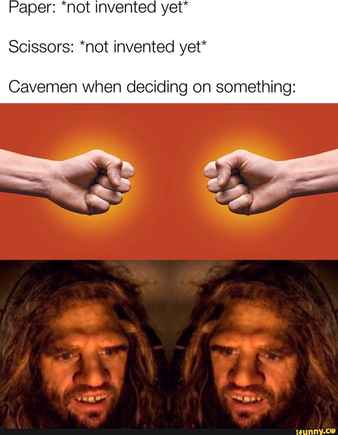 Paper: "not Invented yet"
Scissors: "not invented yet"
Cavemen when deciding on something: