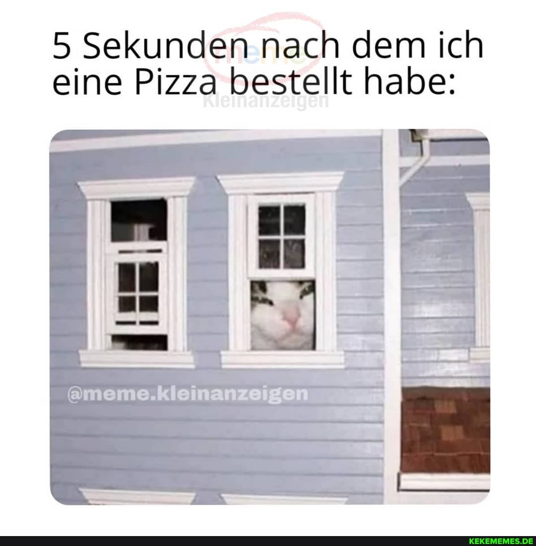 5 Sekunden nach dem ich eine Pizza bestellt habe:
um