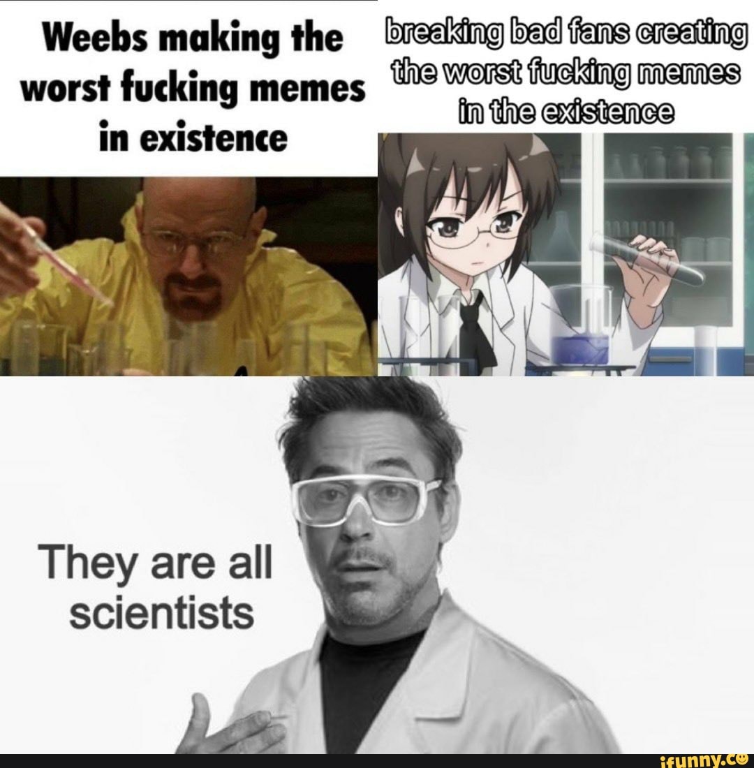 Weebs Making The Ieeting Bad Fans Creating The Worst Fucking Memes Worst Fucking Memes In 8490