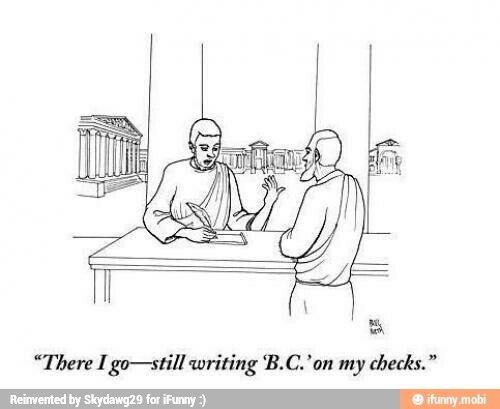 "There I go-still writing 'B.C.'on my
checks."