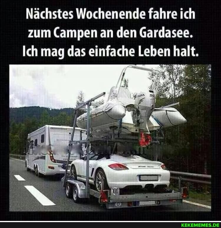 Nächstes Wochenende fahre ich zum Campen an den Gardasee.
Ich mag das einfache Leben halt.