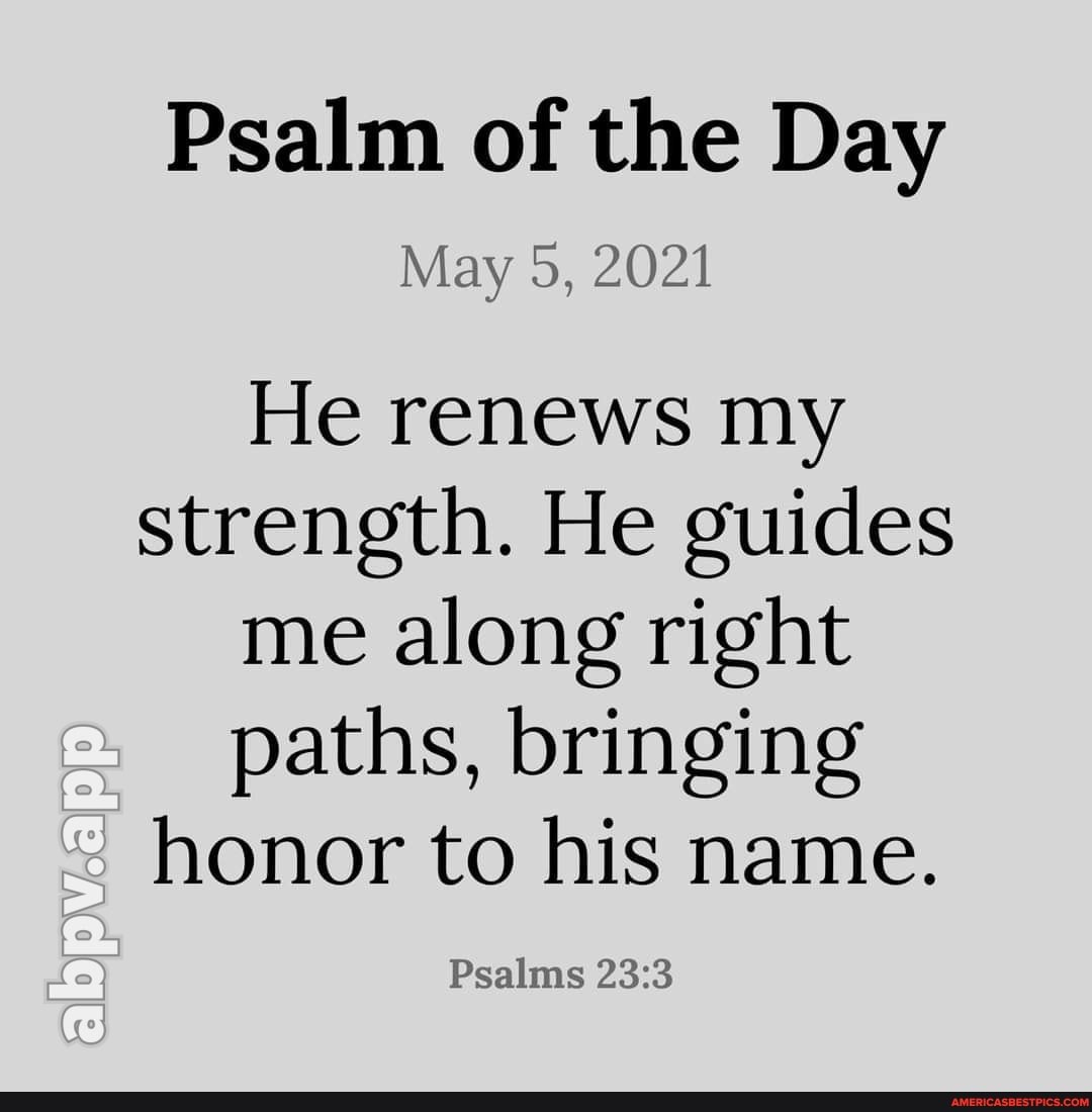 Psalm of the Day May 5, 2021 He renews my strength. He guides me along ...