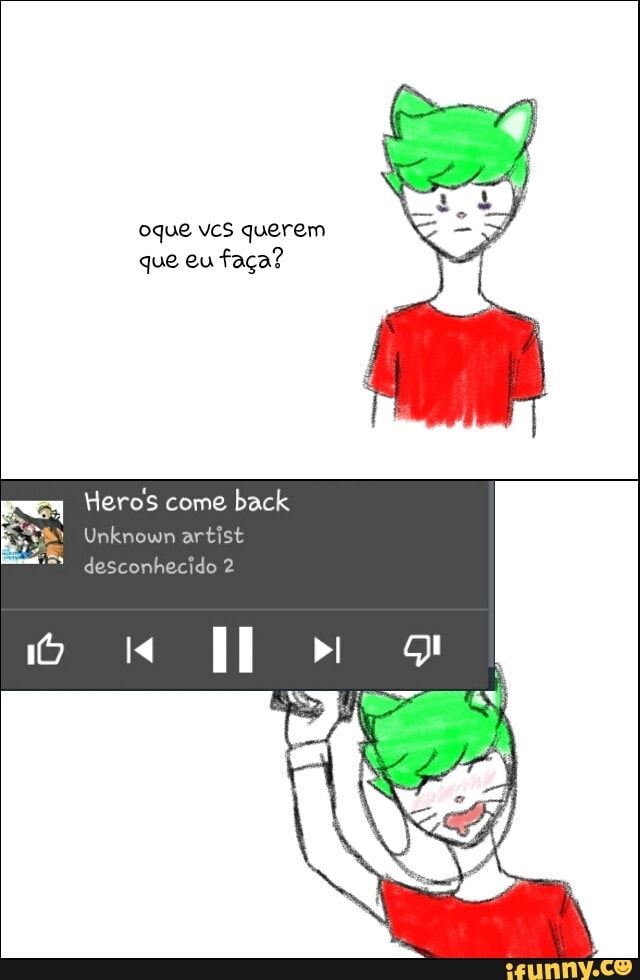 oque vcs querem
que faça?
Heros come back