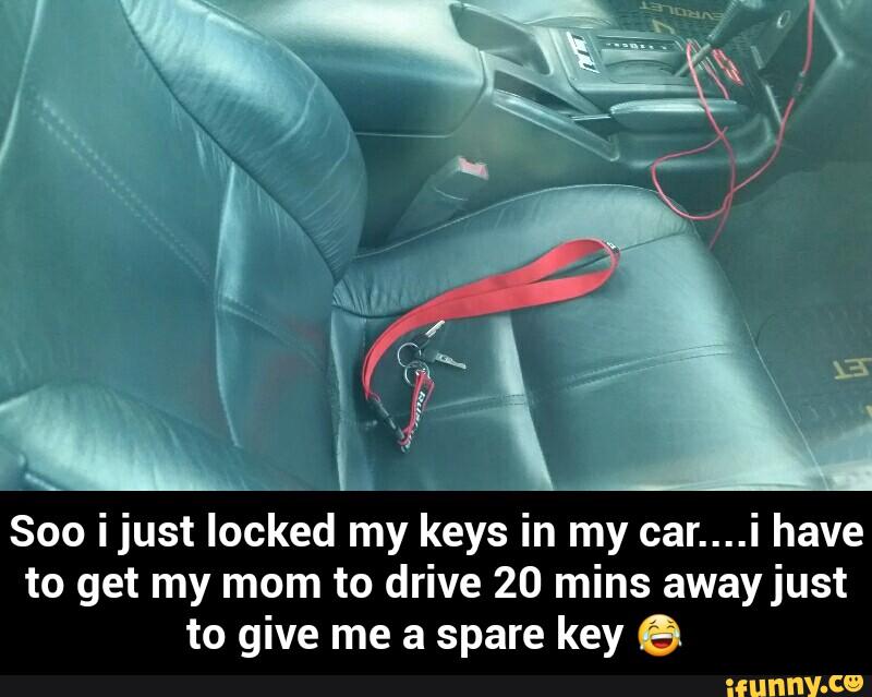 Soo ijust locked my keys in my car....i have
to get my mom to drive 20 mins awayjust
to give me a spare key & - Soo i just locked my keys in my car....i have to get my mom to drive 20 mins away just to give me a spare key π