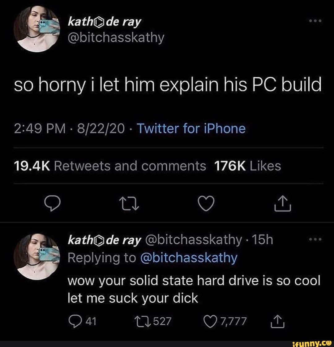 Ce ray @bitchasskathy so horny let him explain his PC build PM ...