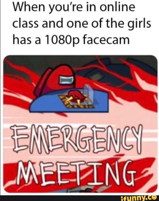 When you're in online class and one of the girls has 1080p facecam
SS
MEETING