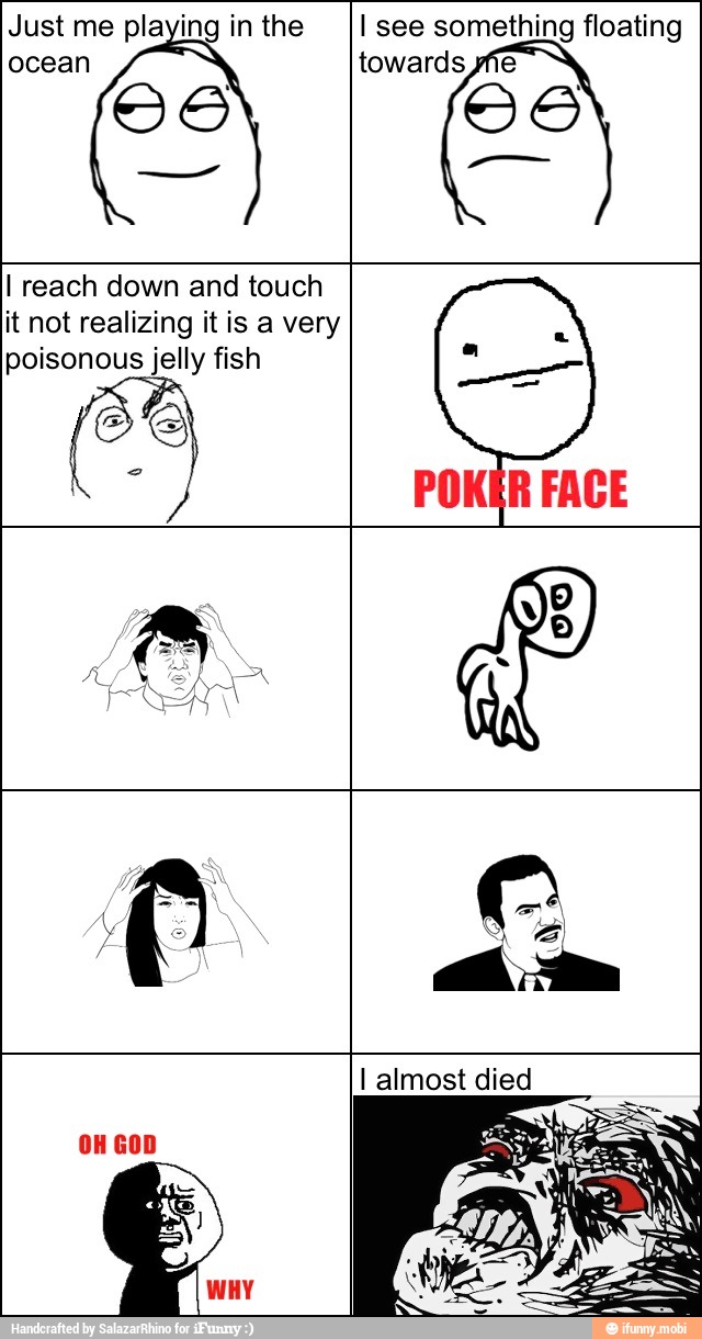 Just me playing in the
ocean
I see something floating
towards he
I reach down and touch
it not realizing it is a very
poisonous jelly fish
E
FACE
I almost died