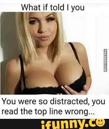 What if told I you
You were so distracted, you read the top line wrong.