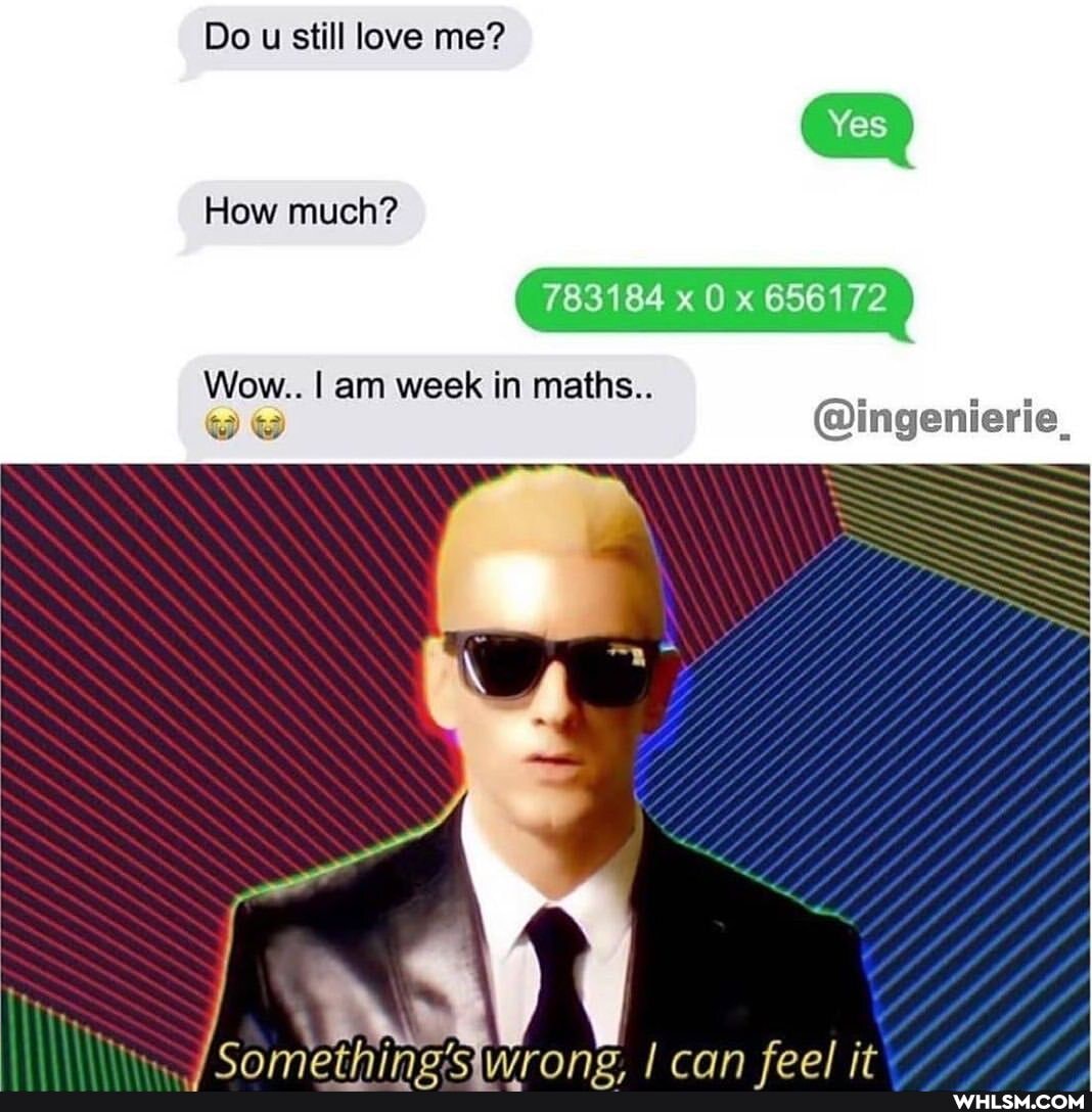 Do u still love me?
Yes
783184 x 0 x 656172
Wow.. I am week in maths..
@ingenierie
How much?
can fee! it