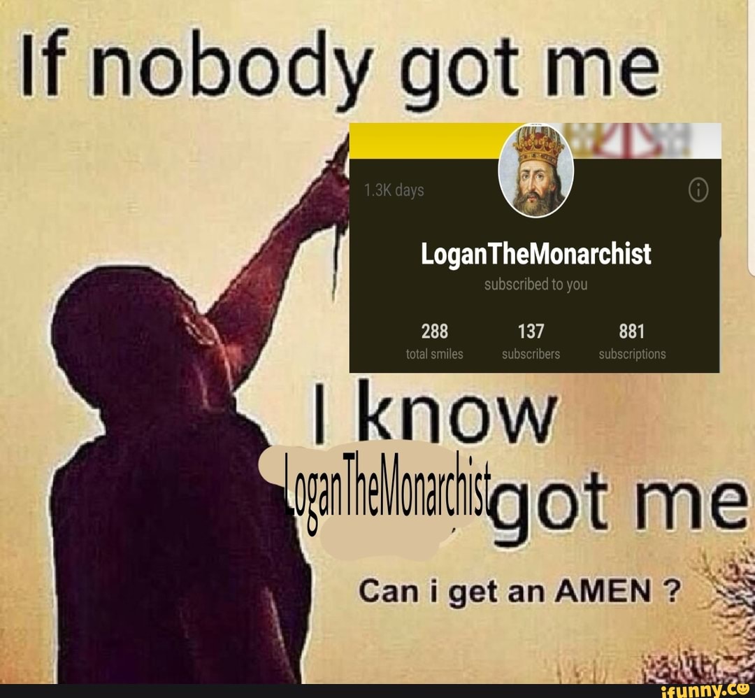 If nobody got me
LoganTheMonarchist subscribed to you
288 137
lnatiigot me
Can i get an AMEN ?