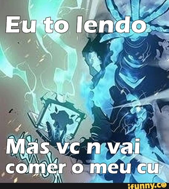 Eu to lendo
Mas vc n vai comer o meu cu