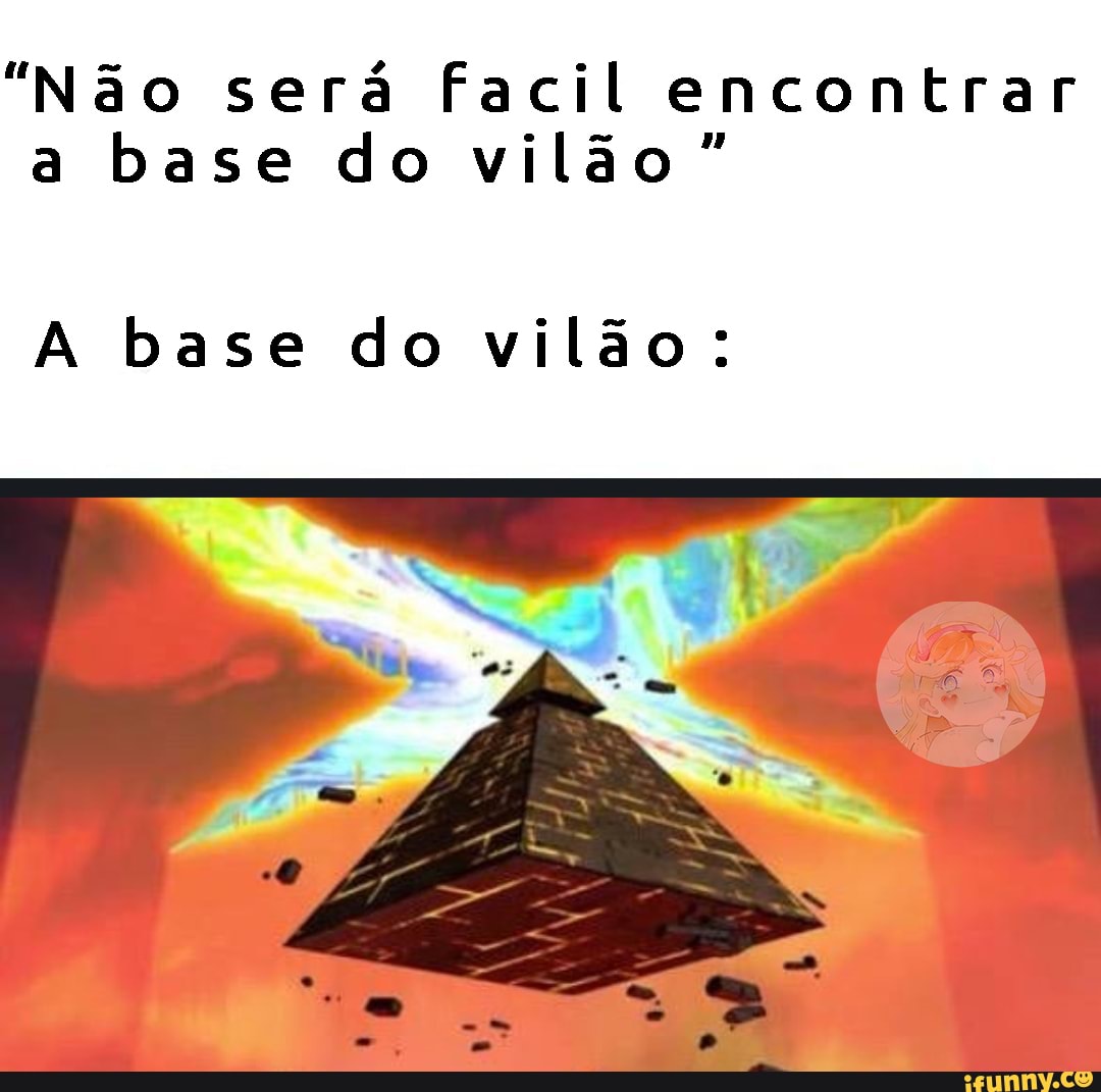 "Nao sera facil encontrar
a base do vilao"
A base do vilao: