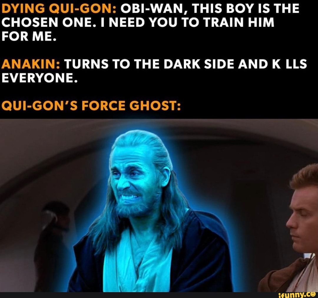 DYING QUIGON OBIWAN, THIS BOY IS THE CHOSEN ONE. NEED YOU TO TRAIN