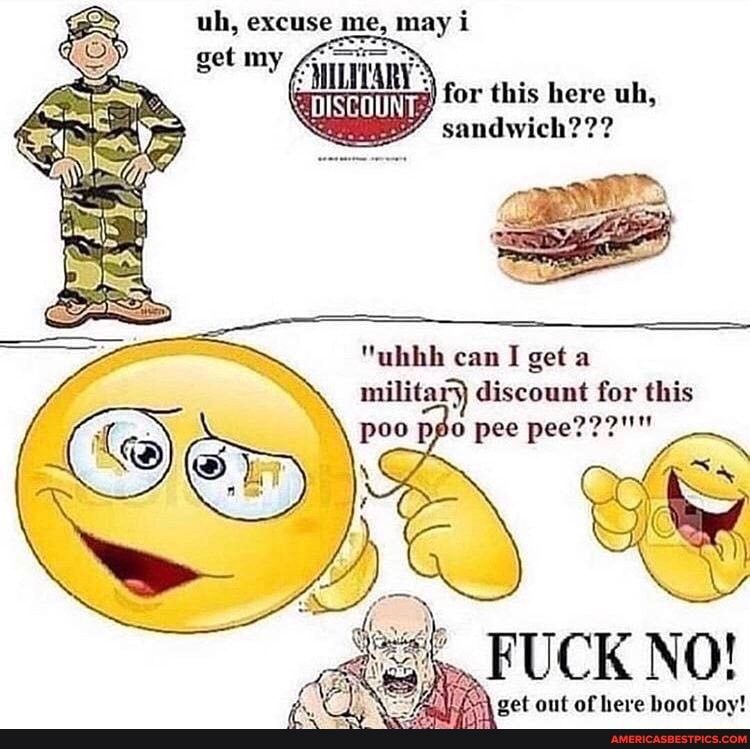 For This Here Sandwich Ubhb Can I Get A Military Discount For This Poo Pgo Pee Pee Fuck No Get Out Of Here Boot Boy America S Best Pics And Videos