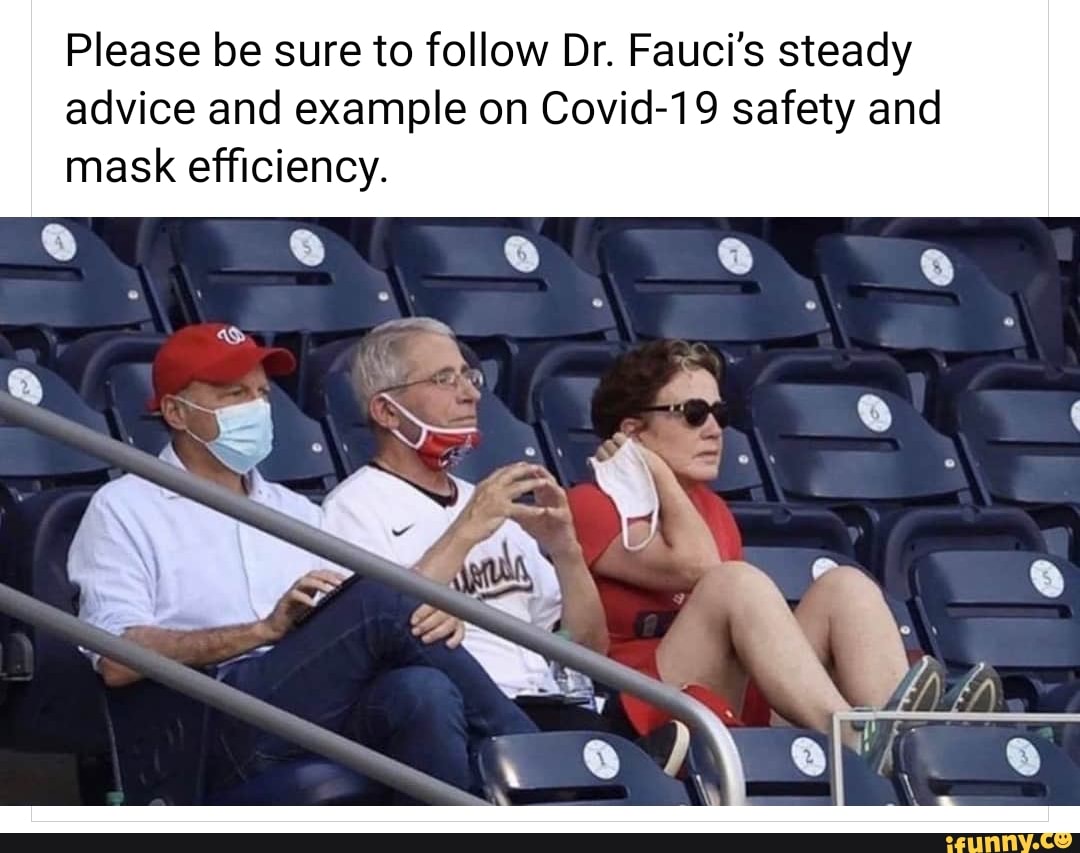 Please be sure to follow Dr. Fauci's steady
advice and example on Covid-19 safety and
mask efficiency.