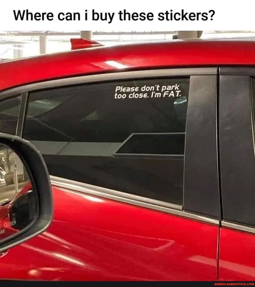 Where can i buy these stickers?
Please don't park
FEAT. I
too close. I'm FA