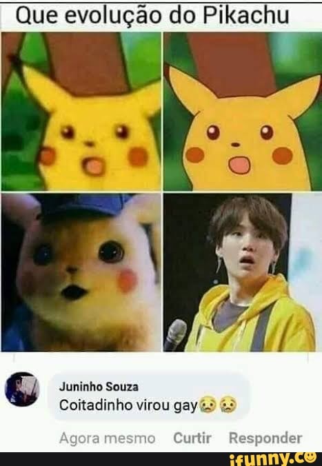 Que evolução do Pikachu
Juninho Souza
Coitadinho virou gay &5
Curtir