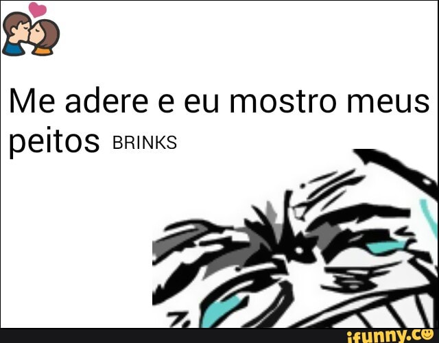 Me adere e eu mostro meus
peitos BRINKS