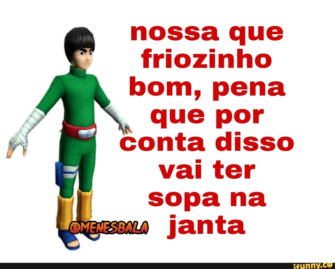 nossa que
friozinho
bom, pena
que por
conta disso
vai ter
sopa na
janta