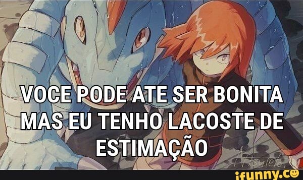 VOCE PODE ATE SER BONITA MAS EU TENHO LACOS TE, DE ESTIMAÇÃO