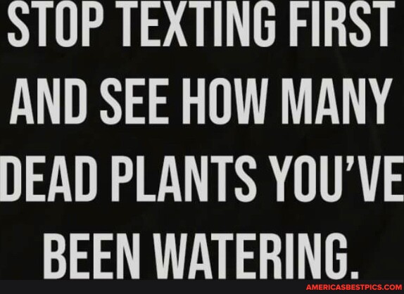 stop-texting-first-and-see-how-many-dead-plants-you-ve-been-watering