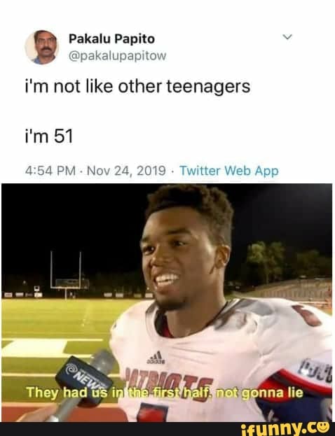i'm not like other teenagers
i'm 51
PM No
