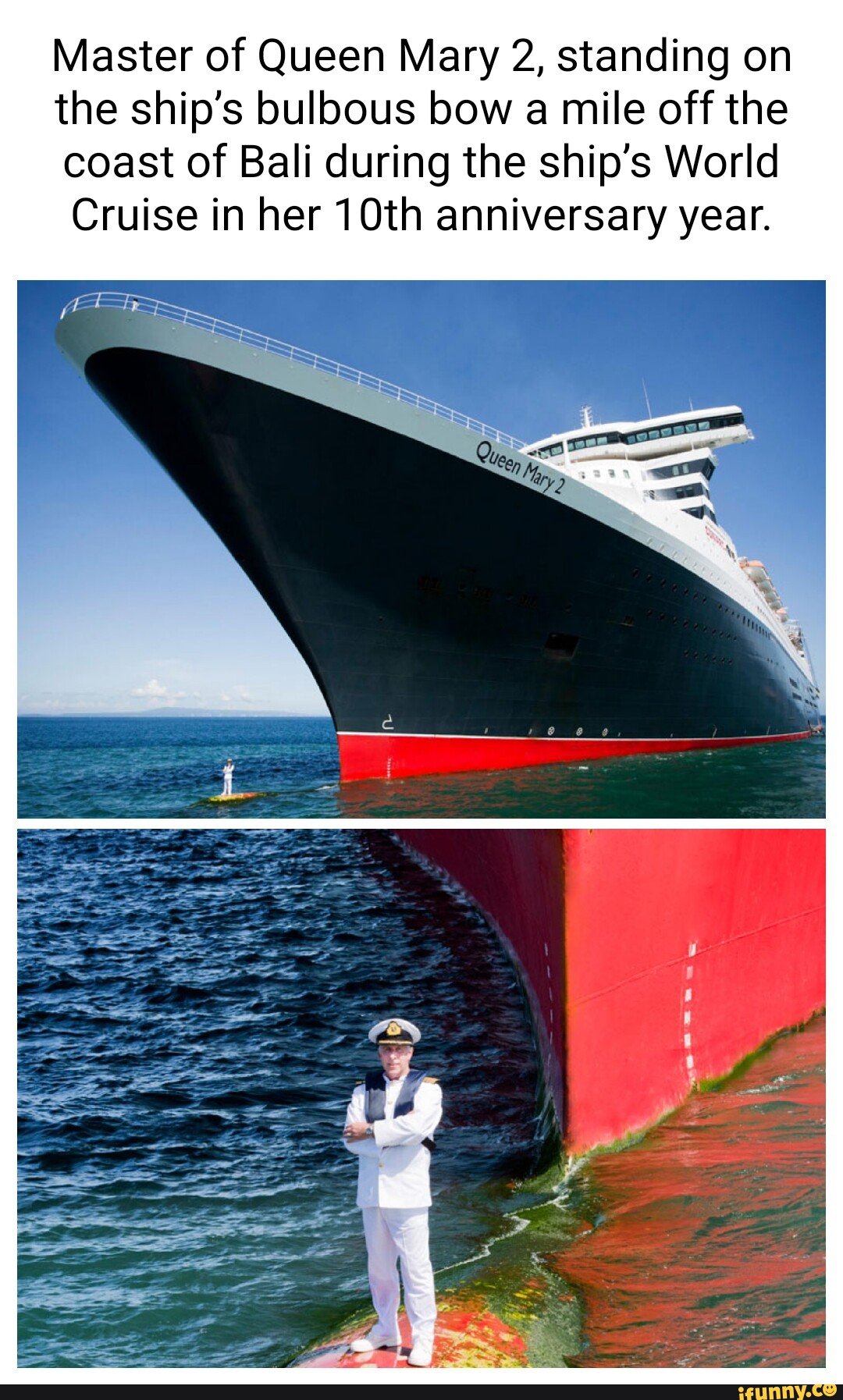 Master of Queen Mary 2, standing on the ship's bulbous bow a mile off the coast of Bali during