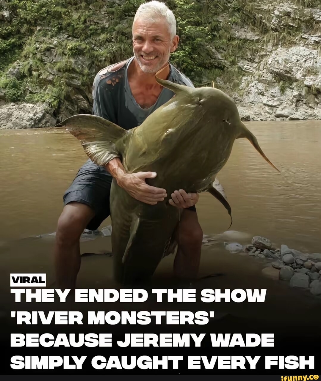 THEY ENDED THE SHOW RIVER MONSTERS BECAUSE JEREMY WADE SIMPLY CAUGHT 