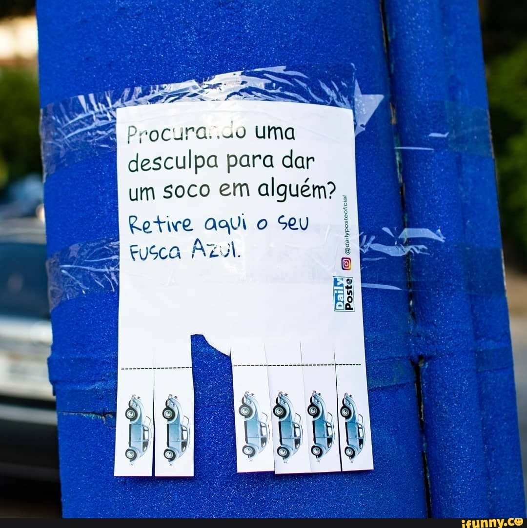 Procura: uma
desculpa para dar
um soco em alguém?
I Retive aqui o Seu
E cem Asu is
I (B) euaiyposteot
ste
Es