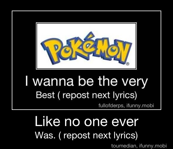 I Wanna Be The Very Best Repost Next Lyrics Fullofderps Ifunny Mobi Like No One Ever Was Repost Next Lyrics Like No One Ever Was Repost Next Lyrics Ifunny