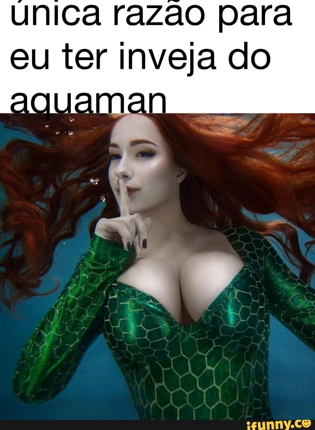 razão para eu ter inveja do