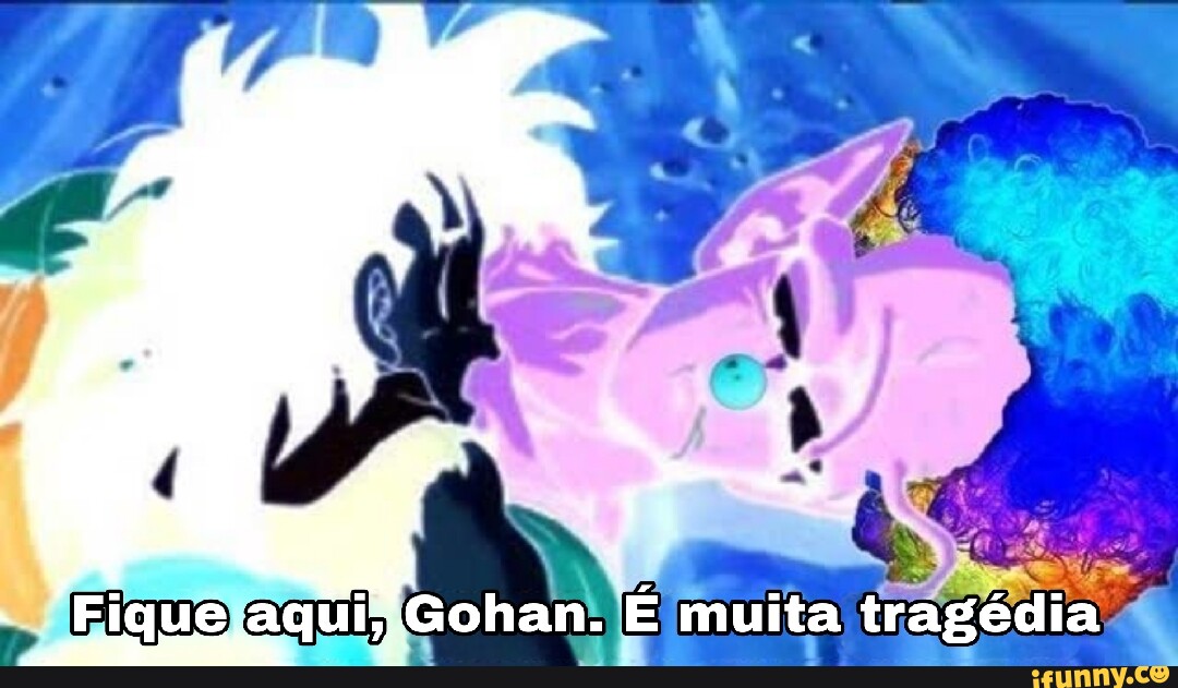 Fique aqui; Gohan. É muita tragédia iFunny Brazil