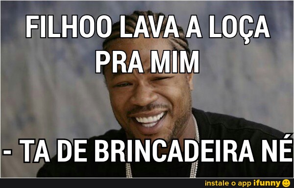 FILHOO LAVA A LOCA
PRA MIM
TADE
BRINCADEIRA NE