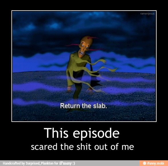 This episode
scared the shit out of me - This episode
scared the shit out of me