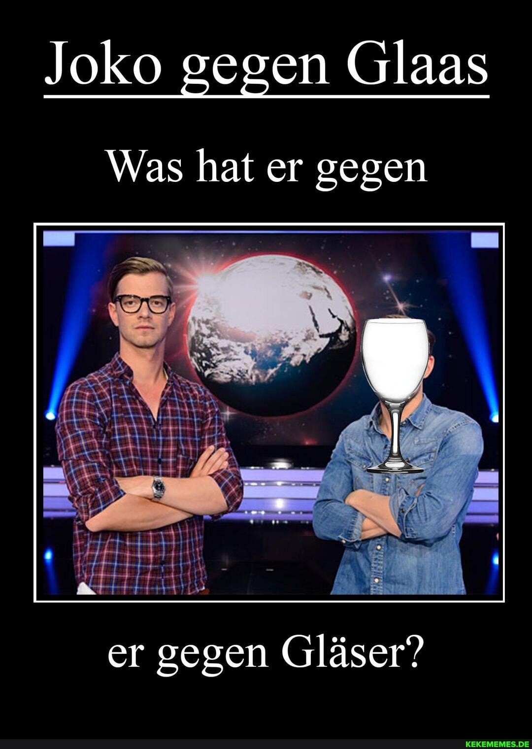 Joko gegen Glaas
Was hat er gegen
er gegen Gläser?