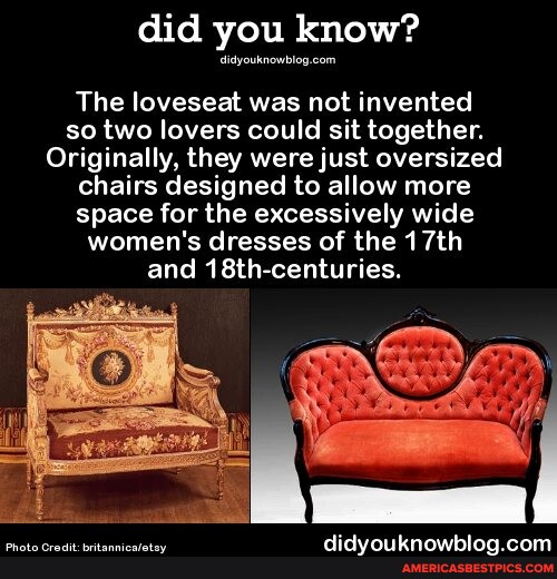 Did you know? The loveseat was not invented so two lovers could sit