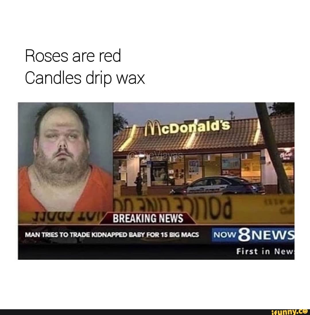 Roses are red Candles drip wax BREAKING NEWS MAN TRIES TO TRADE