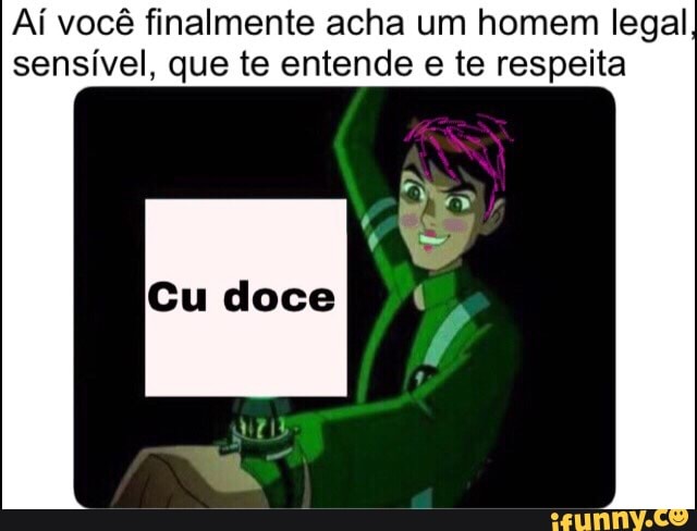 Aí você finalmente acha um homem legal
sensível, que te entende e te respeita