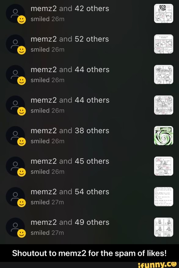smiled
the
45 others
memz2 and
Shoutout to memz2 spam of likes! for - Shoutout to memz2 for the spam of likes!