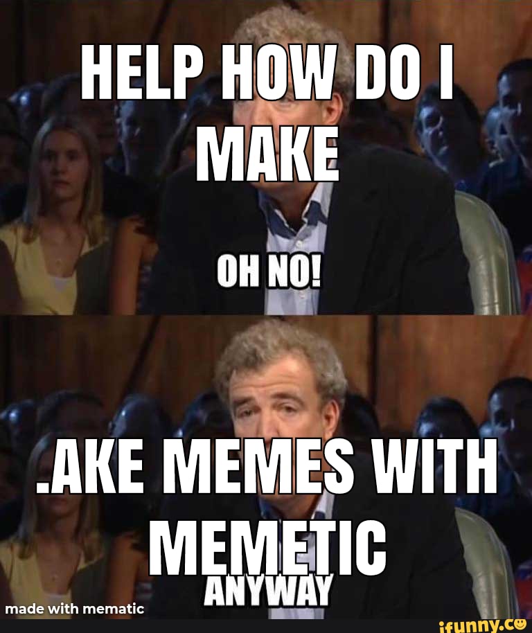 HELP HOW DO I MAKE -AKE MEMES WITH ANYWAY ANVIVAY - iFunny Brazil