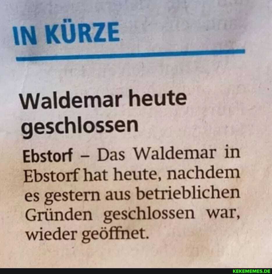 IN KÜRZE
Waldemar heute geschlossen
Ebstorf - Das Waldemar in
Ebstorf hat heute, nachdem es gestern aus betrieblichen
Gründen geschlossen war, wieder geöffnet.