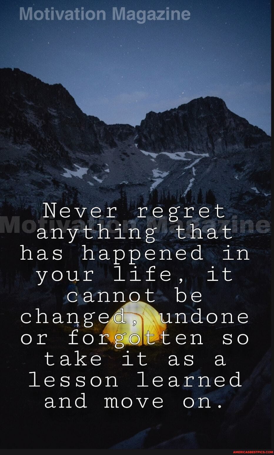 Motivation Macazine
azne
Never regret anything that has happened in your life, it cannot be changed, undone or forgotten so take it as a lesson learned and move on.