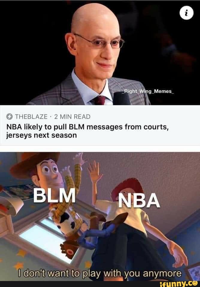 Right Memes Theslaze 2 Min Read Nba Likely To Pull Blm Messages From Courts Jerseys Next Season Blm Nba Want To Play With You Anymore Play With You Anymore