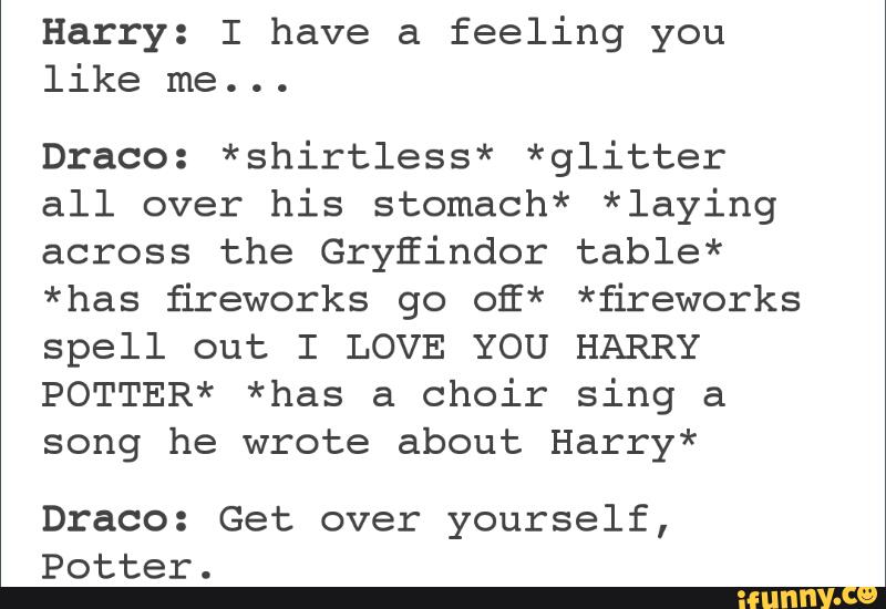 Harry: I Have A Feeling You Like Me Draco: *shirtless* *glitter All 