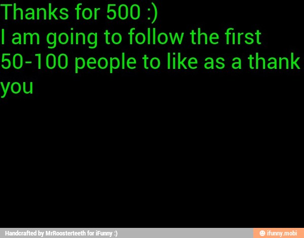 Thanks for 500 I am going to follow the first
50-100 people to like as a thank