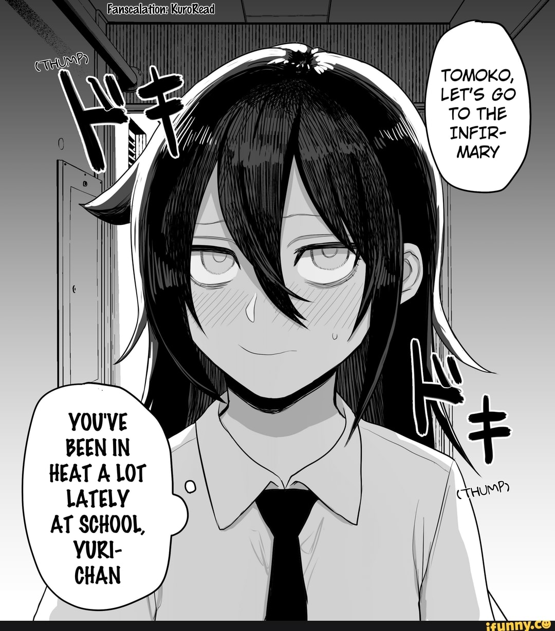 TOMOKO,
LET'S GO TO THE
INFIR-
MARY
YOU'VE BEEN IN HEAT A LOT LATELY AT SCHOOL,
YURI-
CHAN