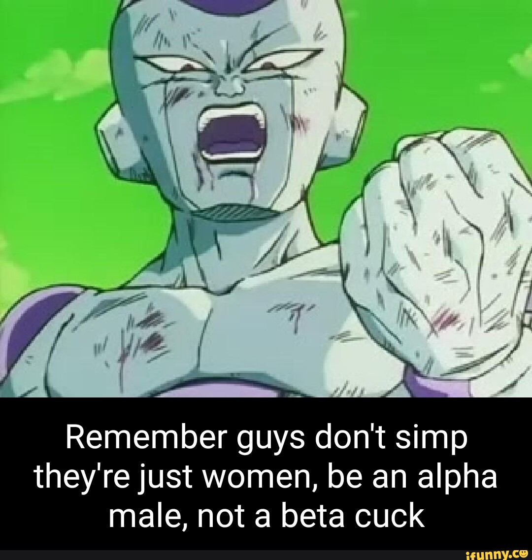 Remember guys don't simp they're just women, be an alpha male, not a ...